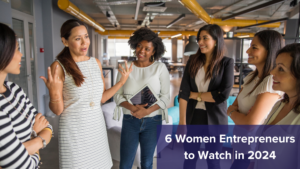 6 Women Entrepreneurs to Watch in 2024